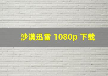 沙漠迅雷 1080p 下载